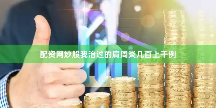 配资网炒股我治过的肩周炎几百上千例