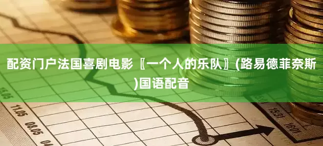 配资门户法国喜剧电影〖一个人的乐队〗(路易德菲奈斯)国语配音