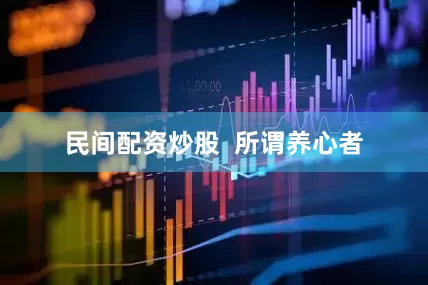民间配资炒股  所谓养心者
